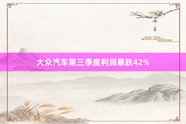 大众汽车第三季度利润暴跌42%