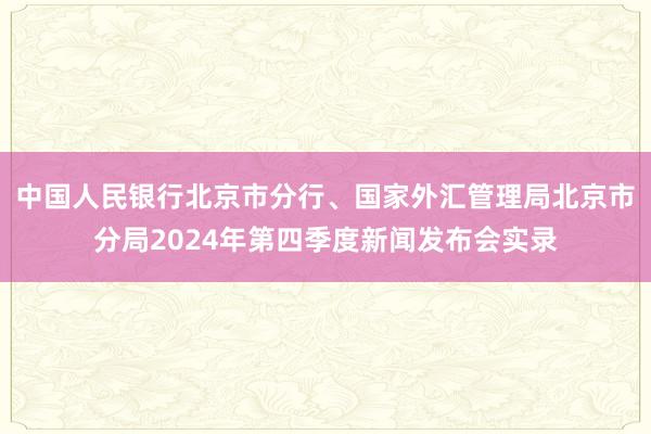 中国人民银行北京市分行、国家外汇管理局北京市分局2024年第四季度新闻发布会实录