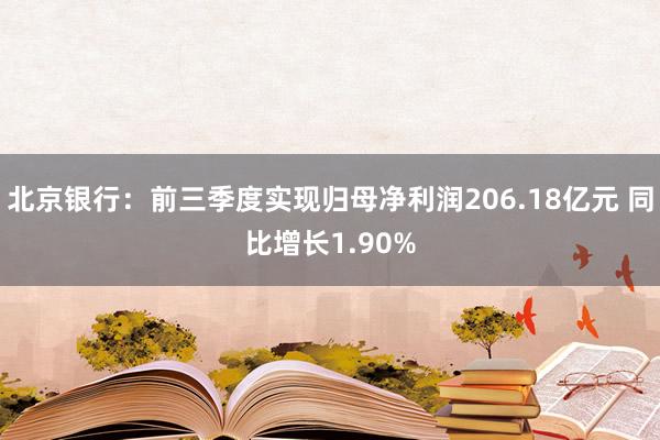 北京银行：前三季度实现归母净利润206.18亿元 同比增长1.90%