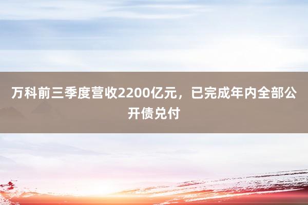 万科前三季度营收2200亿元，已完成年内全部公开债兑付