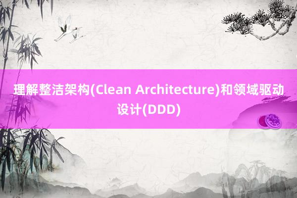 理解整洁架构(Clean Architecture)和领域驱动设计(DDD)