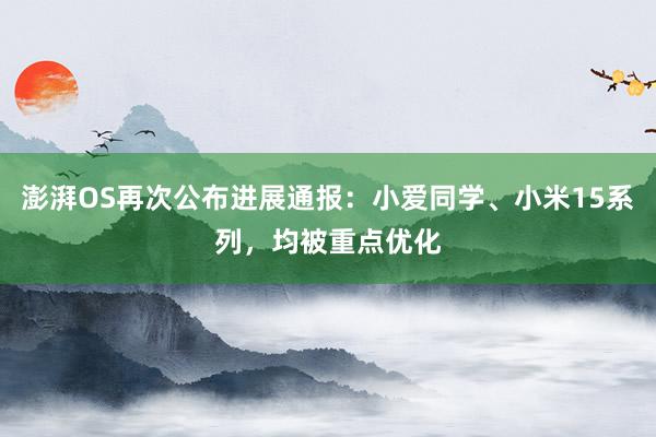 澎湃OS再次公布进展通报：小爱同学、小米15系列，均被重点优化