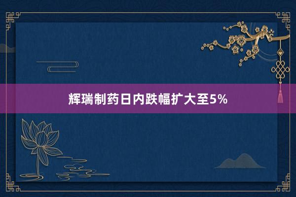 辉瑞制药日内跌幅扩大至5%