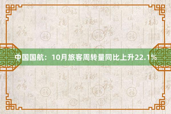 中国国航：10月旅客周转量同比上升22.1%