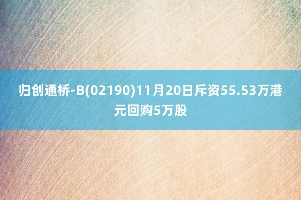 归创通桥-B(02190)11月20日斥资55.53万港元回购5万股