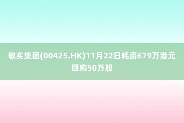 敏实集团(00425.HK)11月22日耗资679万港元回购50万股