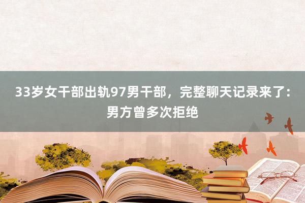 33岁女干部出轨97男干部，完整聊天记录来了：男方曾多次拒绝