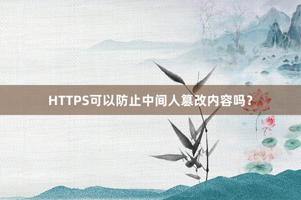 HTTPS可以防止中间人篡改内容吗？