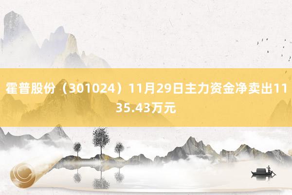 霍普股份（301024）11月29日主力资金净卖出1135.43万元