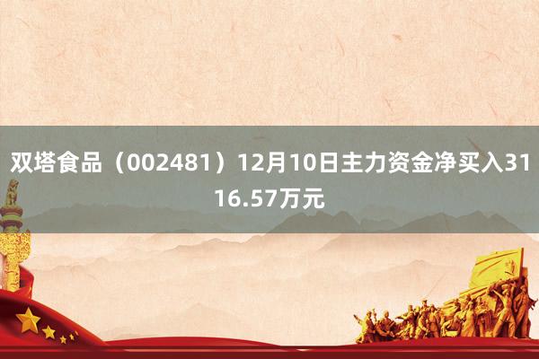 双塔食品（002481）12月10日主力资金净买入3116.57万元